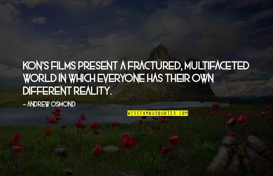 Difficulty In Relationships Quotes By Andrew Osmond: Kon's films present a fractured, multifaceted world in