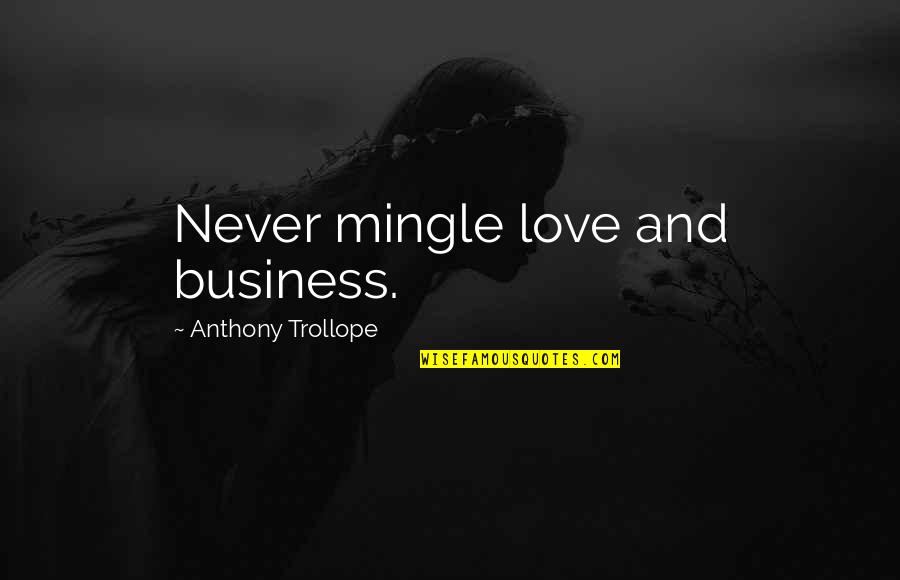 Difficulty In Relationships Quotes By Anthony Trollope: Never mingle love and business.