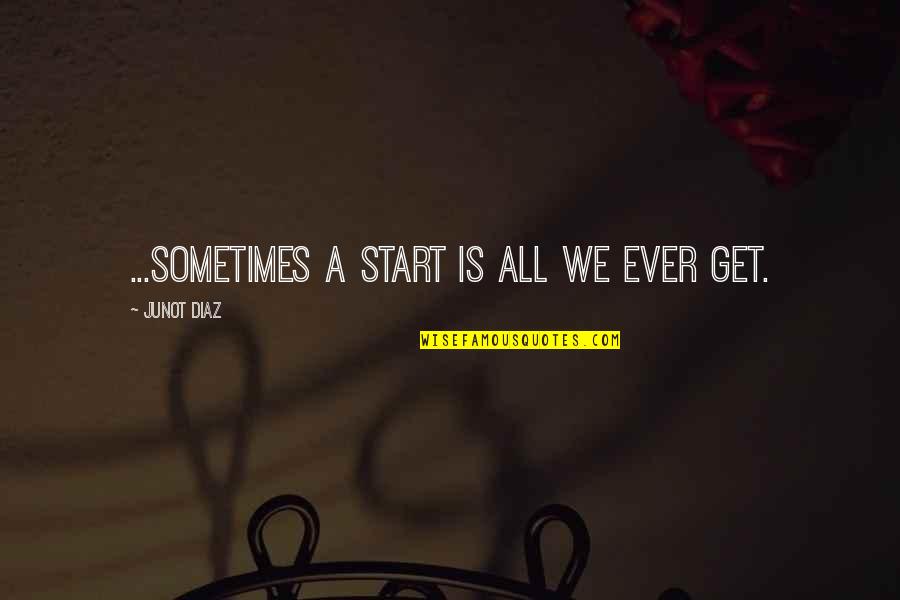 Difficulty In Relationships Quotes By Junot Diaz: ...sometimes a start is all we ever get.