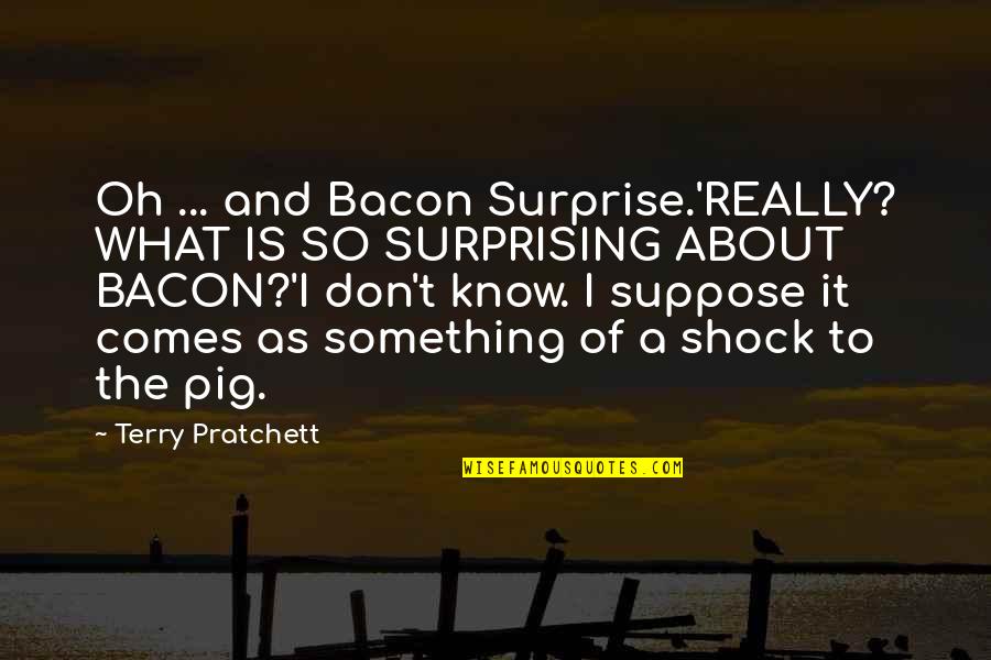 Difficulty Islamic Quotes By Terry Pratchett: Oh ... and Bacon Surprise.'REALLY? WHAT IS SO