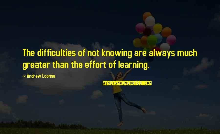 Difficulty Learning Quotes By Andrew Loomis: The difficulties of not knowing are always much