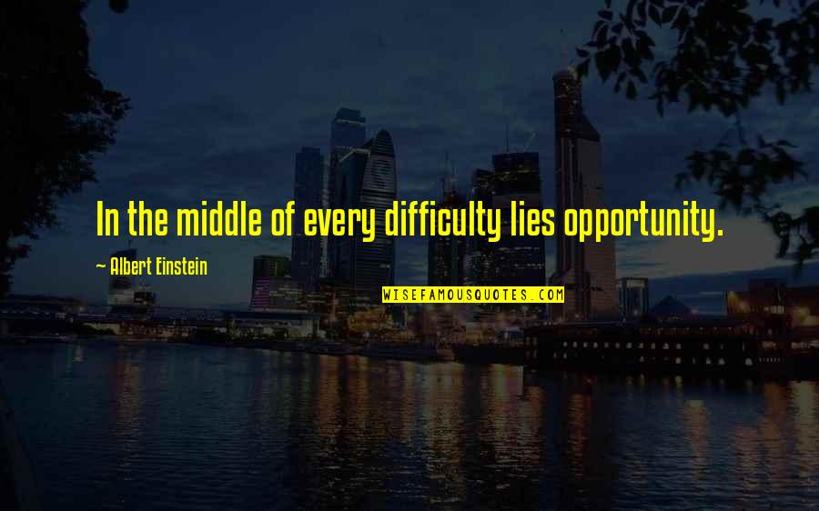 Difficulty Lies Opportunity Quotes By Albert Einstein: In the middle of every difficulty lies opportunity. Difficulty Lies Opportunity Quotes By Albert Einstein: In the middle of every difficulty lies opportunity.