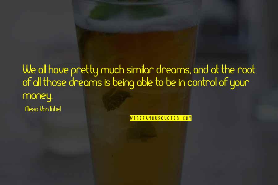 Difficulty Lies Opportunity Quotes By Alexa Von Tobel: We all have pretty much similar dreams, and Difficulty Lies Opportunity Quotes By Alexa Von Tobel: We all have pretty much similar dreams, and
