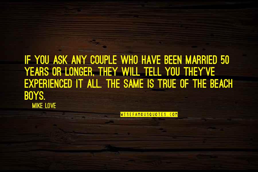 Difficulty Lies Opportunity Quotes By Mike Love: If you ask any couple who have been Difficulty Lies Opportunity Quotes By Mike Love: If you ask any couple who have been