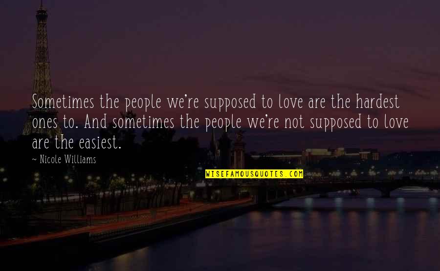 Difficulty Lies Opportunity Quotes By Nicole Williams: Sometimes the people we're supposed to love are Difficulty Lies Opportunity Quotes By Nicole Williams: Sometimes the people we're supposed to love are