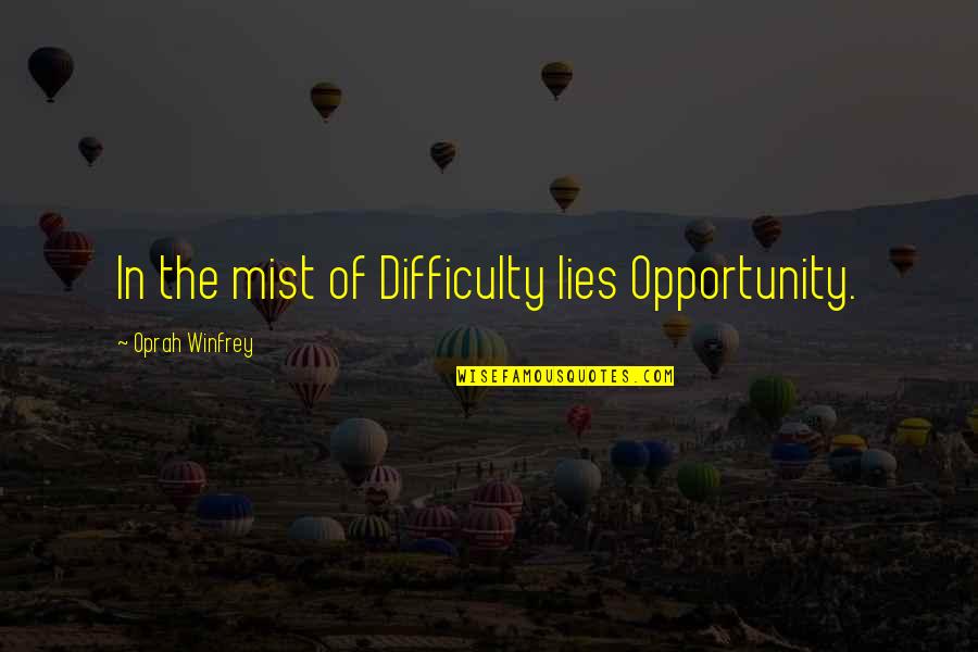 Difficulty Lies Opportunity Quotes By Oprah Winfrey: In the mist of Difficulty lies Opportunity. Difficulty Lies Opportunity Quotes By Oprah Winfrey: In the mist of Difficulty lies Opportunity.