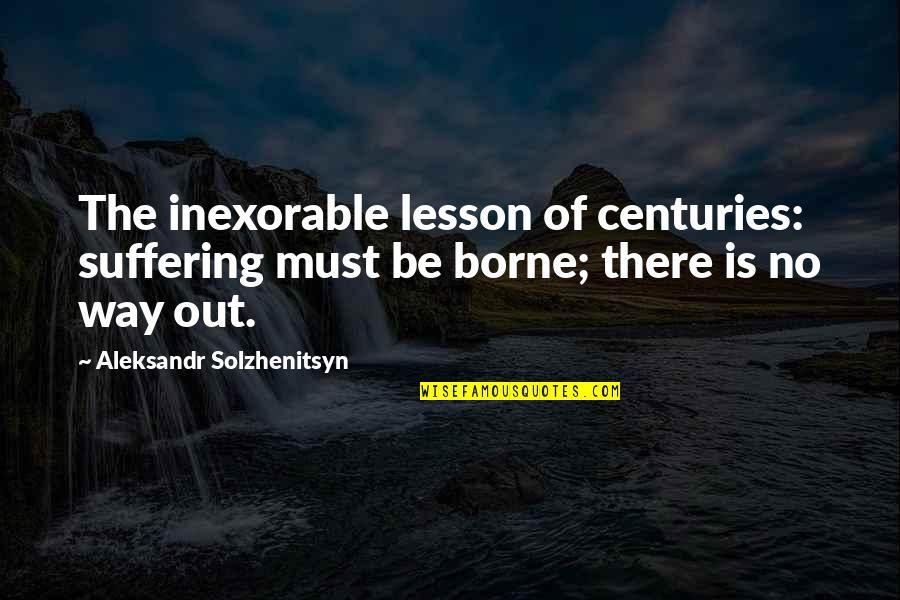 Difficulty Of Being A Doctor Quotes By Aleksandr Solzhenitsyn: The inexorable lesson of centuries: suffering must be