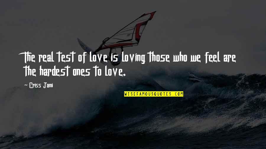 Difficulty Of Love Quotes By Criss Jami: The real test of love is loving those