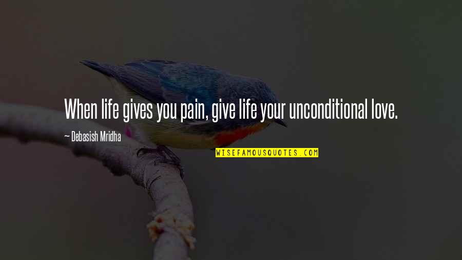 Difficulty Of Love Quotes By Debasish Mridha: When life gives you pain, give life your