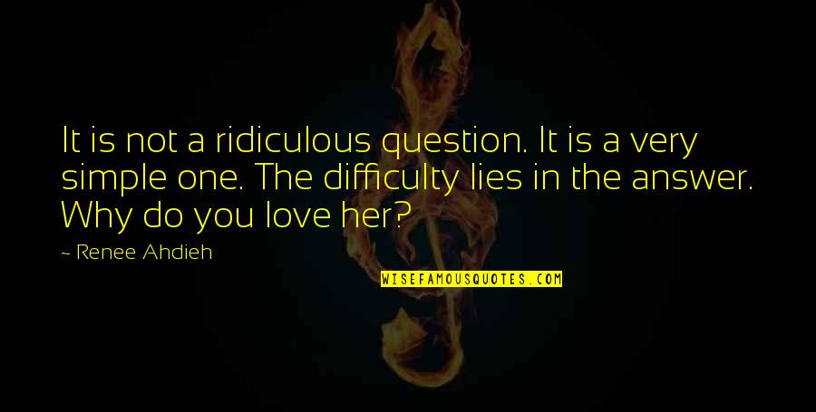 Difficulty Of Love Quotes By Renee Ahdieh: It is not a ridiculous question. It is