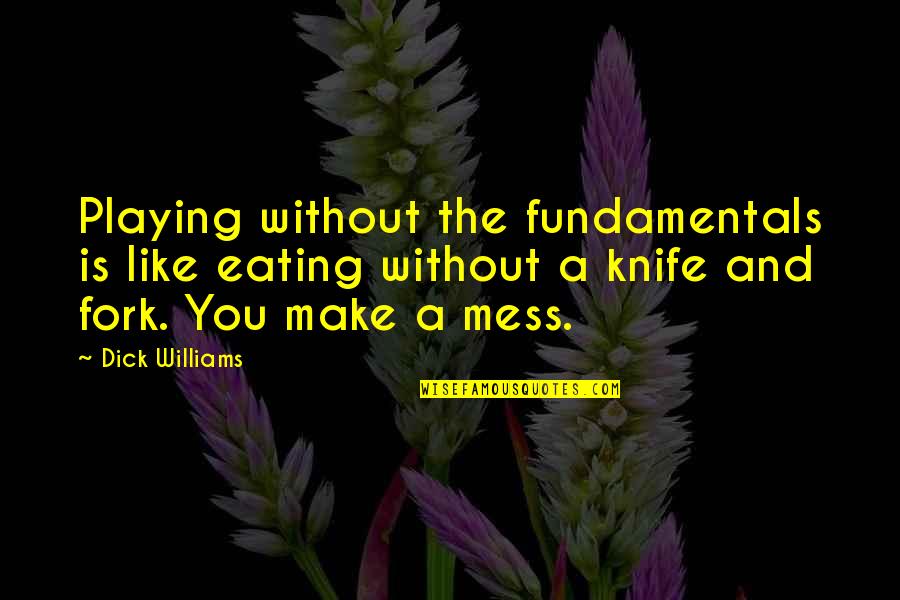 Difficulty Of Math Quotes By Dick Williams: Playing without the fundamentals is like eating without