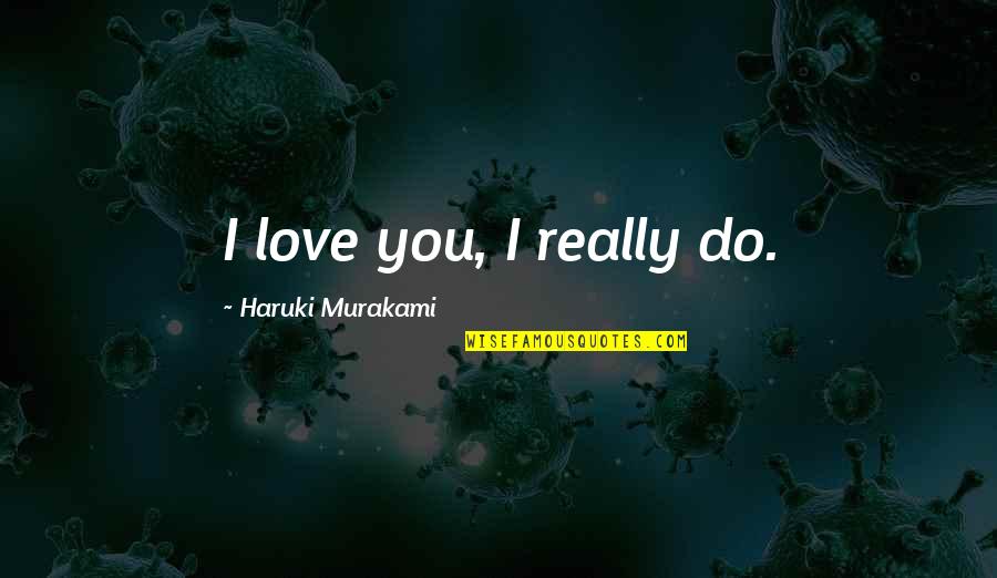 Difficulty Of Math Quotes By Haruki Murakami: I love you, I really do.