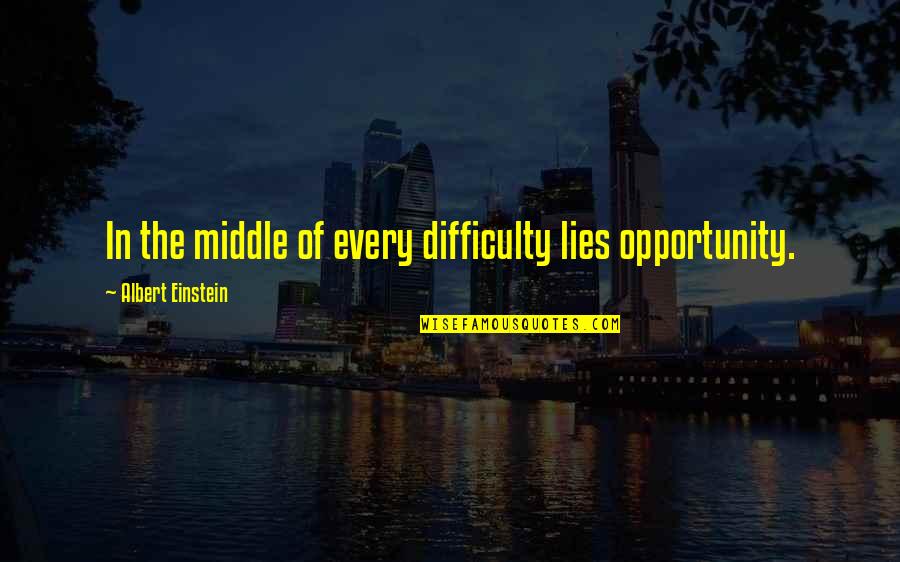 Difficulty Opportunity Quotes By Albert Einstein: In the middle of every difficulty lies opportunity.