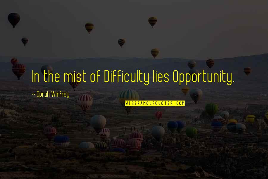 Difficulty Opportunity Quotes By Oprah Winfrey: In the mist of Difficulty lies Opportunity.