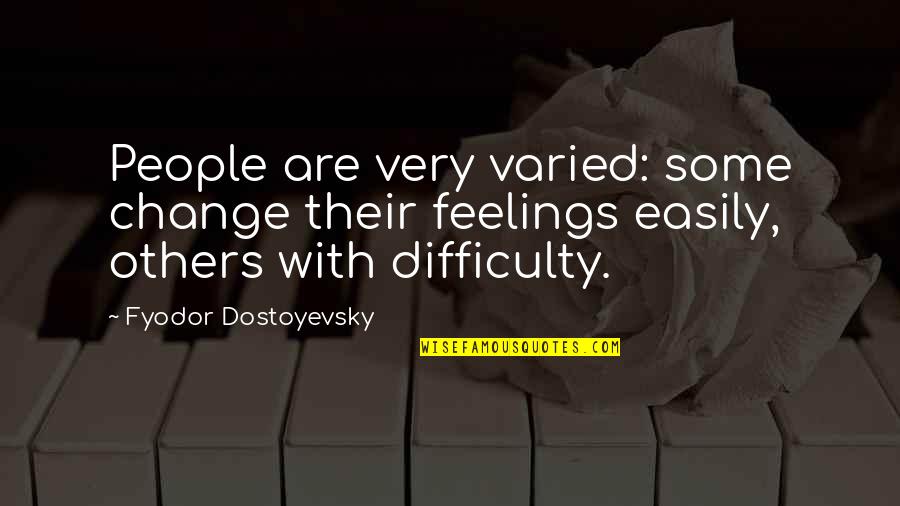 Difficulty With Change Quotes By Fyodor Dostoyevsky: People are very varied: some change their feelings