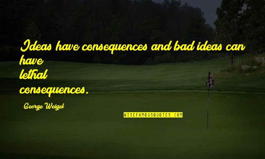 Difficulty With Change Quotes By George Weigel: Ideas have consequences and bad ideas can have