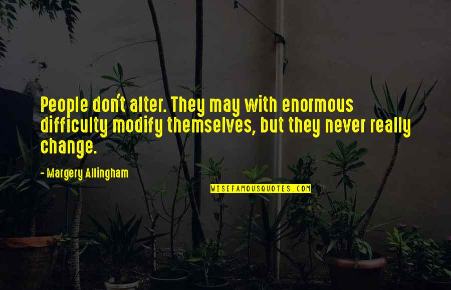 Difficulty With Change Quotes By Margery Allingham: People don't alter. They may with enormous difficulty Difficulty With Change Quotes By Margery Allingham: People don't alter. They may with enormous difficulty