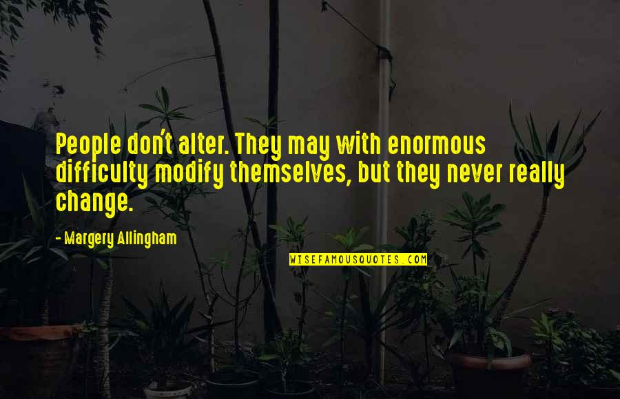 Difficulty With Change Quotes By Margery Allingham: People don't alter. They may with enormous difficulty