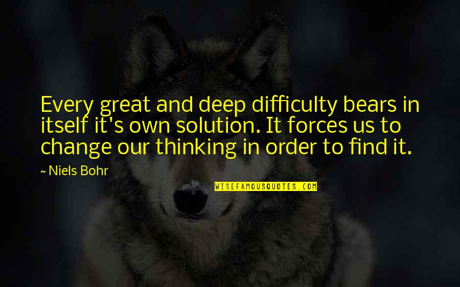 Difficulty With Change Quotes By Niels Bohr: Every great and deep difficulty bears in itself