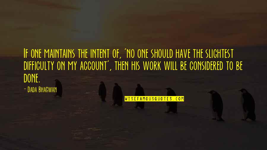 Difficulty Work Quotes By Dada Bhagwan: If one maintains the intent of, 'no one Difficulty Work Quotes By Dada Bhagwan: If one maintains the intent of, 'no one