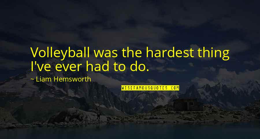 Diffidence Of Life Quotes By Liam Hemsworth: Volleyball was the hardest thing I've ever had