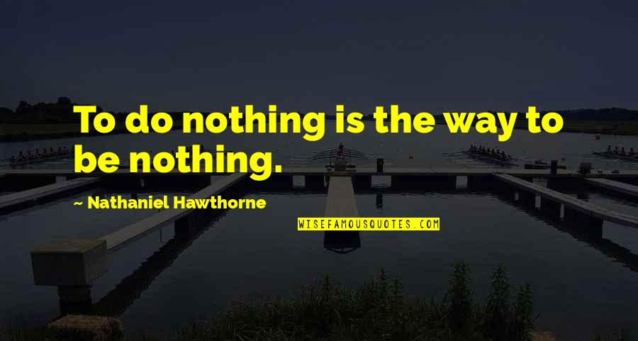 Diffidence Pronunciation Quotes By Nathaniel Hawthorne: To do nothing is the way to be