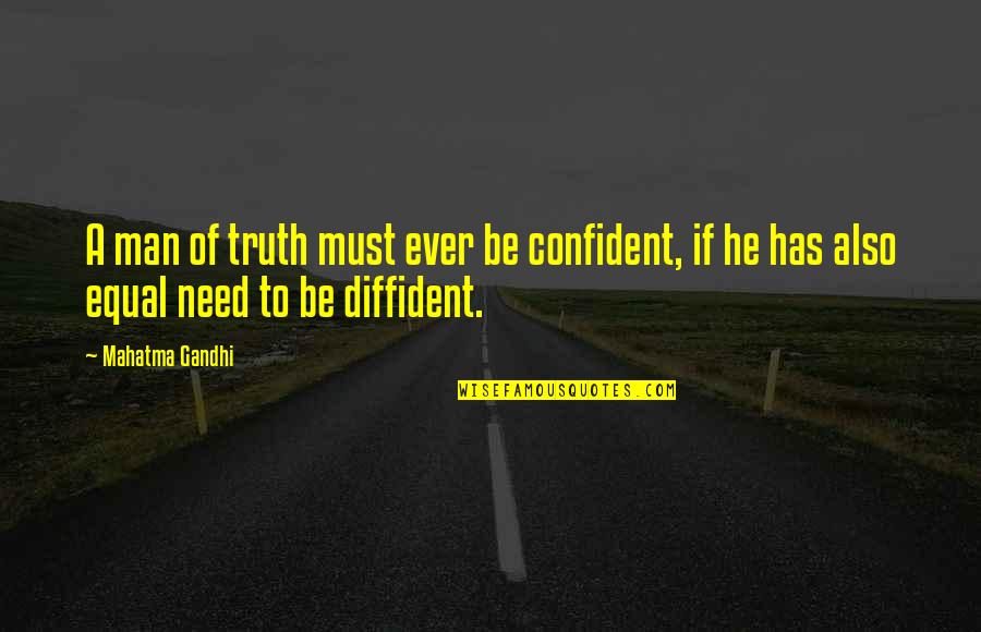 Diffident Quotes By Mahatma Gandhi: A man of truth must ever be confident,