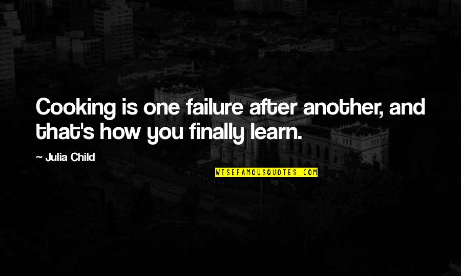 Diffidently Def Quotes By Julia Child: Cooking is one failure after another, and that's