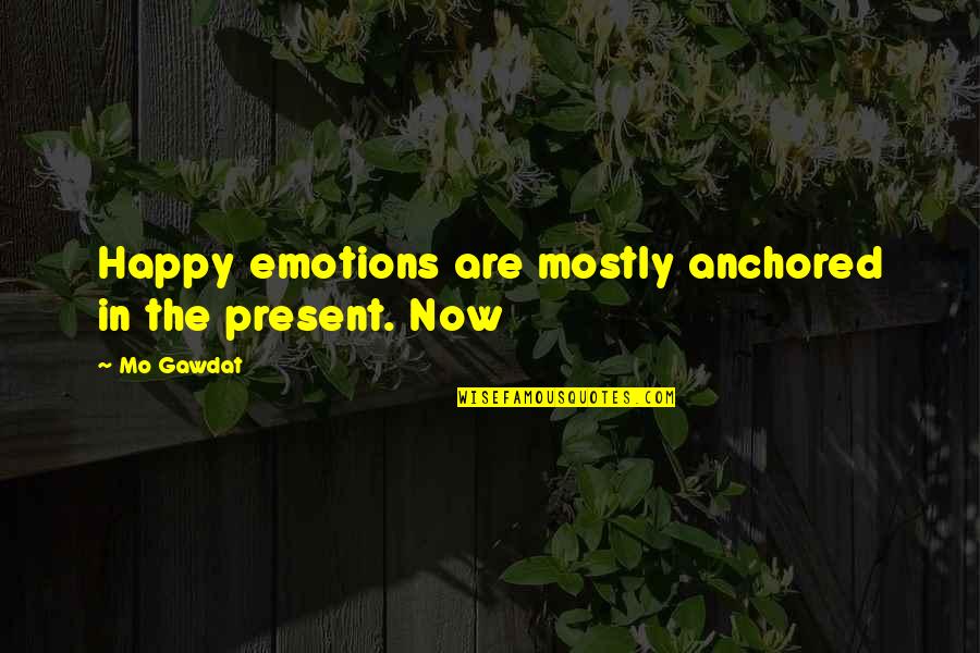 Diffidently Def Quotes By Mo Gawdat: Happy emotions are mostly anchored in the present.