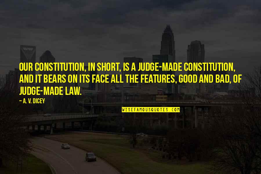 Diffidently Lord Quotes By A. V. Dicey: Our constitution, in short, is a judge-made constitution,
