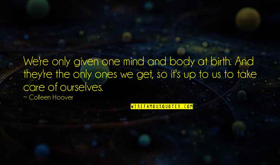 Diffidently Lord Quotes By Colleen Hoover: We're only given one mind and body at Diffidently Lord Quotes By Colleen Hoover: We're only given one mind and body at