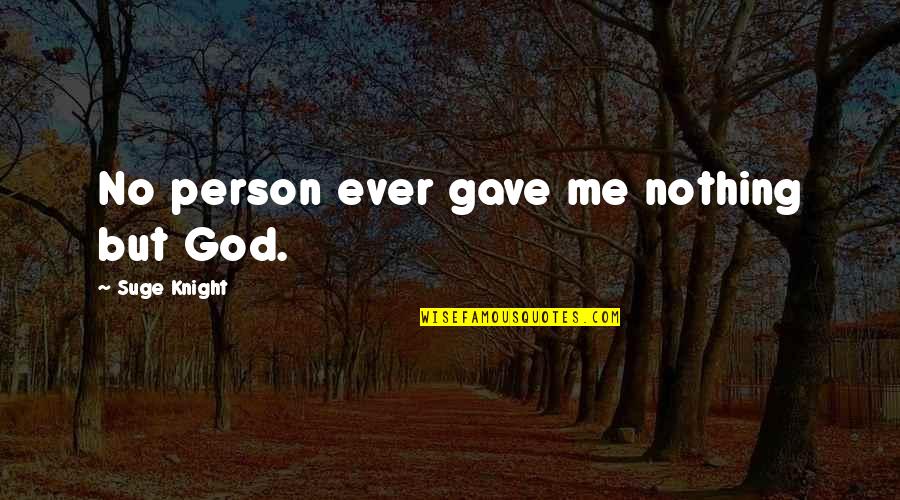 Diffindo Charm Quotes By Suge Knight: No person ever gave me nothing but God. Diffindo Charm Quotes By Suge Knight: No person ever gave me nothing but God.