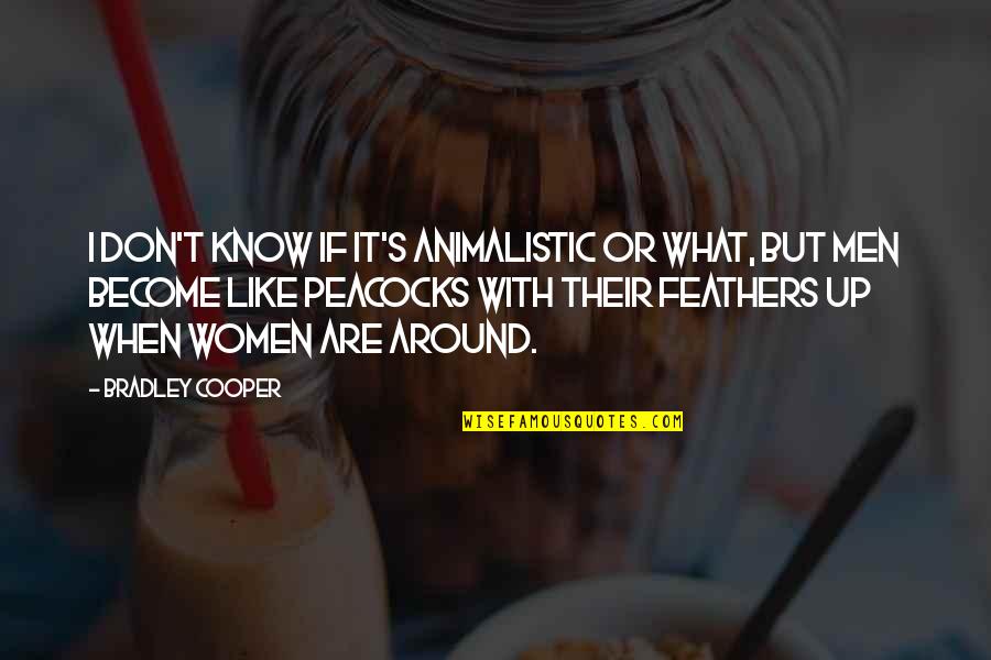 Diffindo Quotes By Bradley Cooper: I don't know if it's animalistic or what, Diffindo Quotes By Bradley Cooper: I don't know if it's animalistic or what,