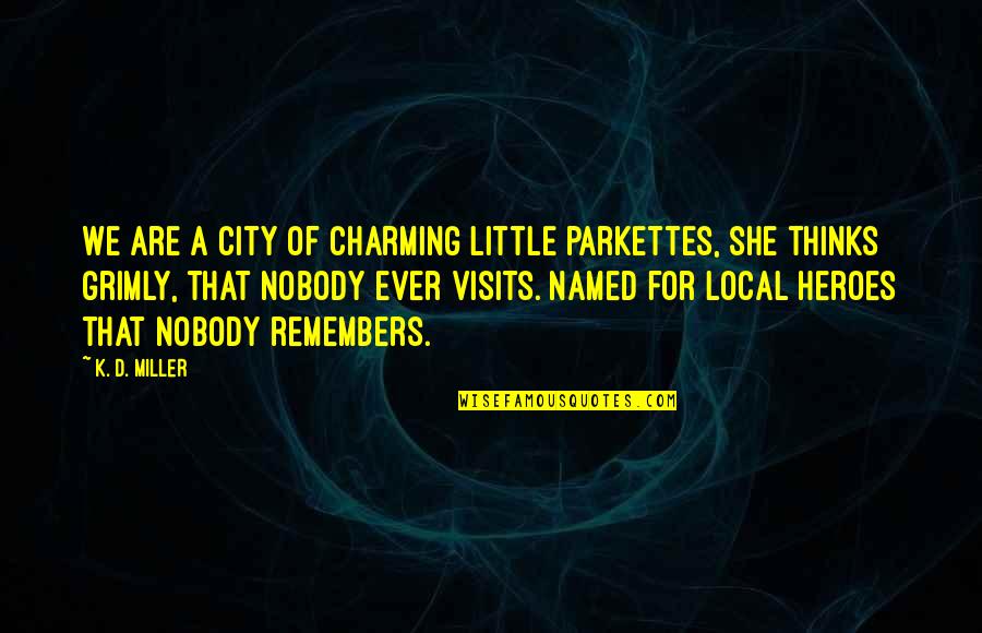 Diffindo Quotes By K. D. Miller: We are a city of charming little parkettes, Diffindo Quotes By K. D. Miller: We are a city of charming little parkettes,