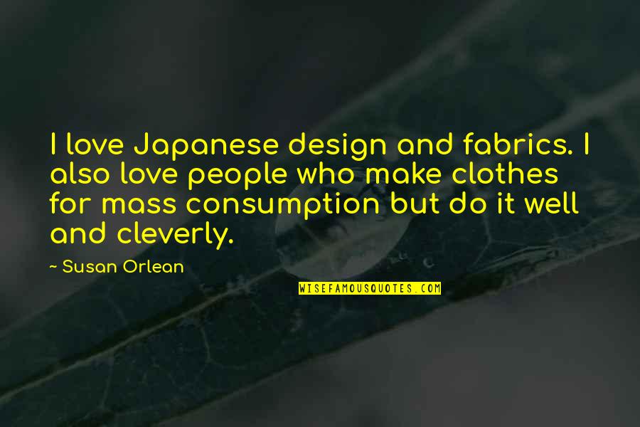 Diffindo Quotes By Susan Orlean: I love Japanese design and fabrics. I also