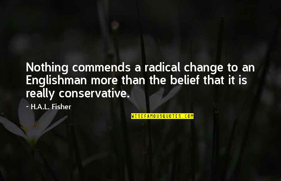 Diffondere In English Quotes By H.A.L. Fisher: Nothing commends a radical change to an Englishman