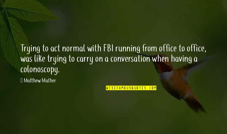 Diffords Quotes By Matthew Mather: Trying to act normal with FBI running from Diffords Quotes By Matthew Mather: Trying to act normal with FBI running from