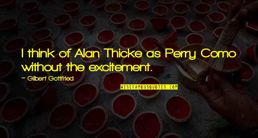 Diffracted Noise Quotes By Gilbert Gottfried: I think of Alan Thicke as Perry Como Diffracted Noise Quotes By Gilbert Gottfried: I think of Alan Thicke as Perry Como