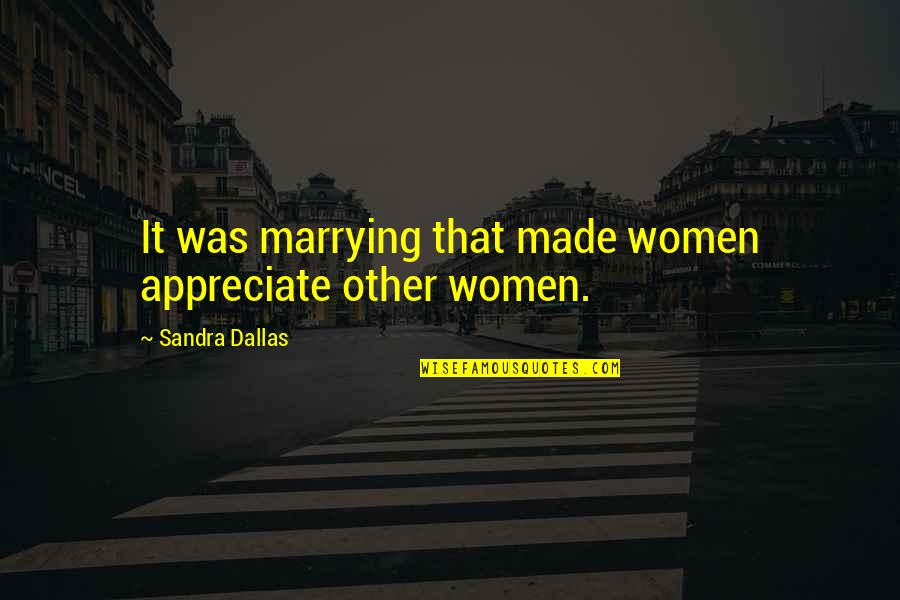 Diffraction Quotes By Sandra Dallas: It was marrying that made women appreciate other