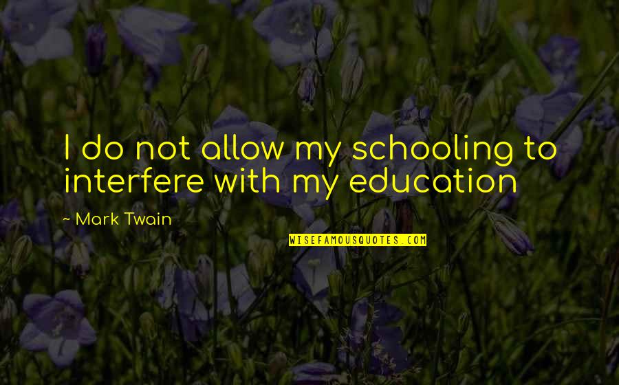 Diff'rent Quotes By Mark Twain: I do not allow my schooling to interfere