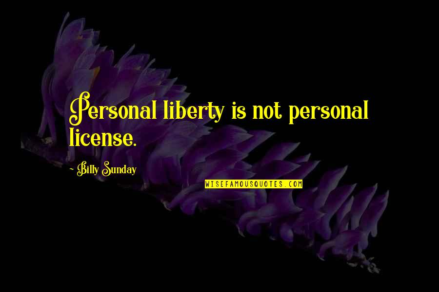 Diffrient Technology Quotes By Billy Sunday: Personal liberty is not personal license.