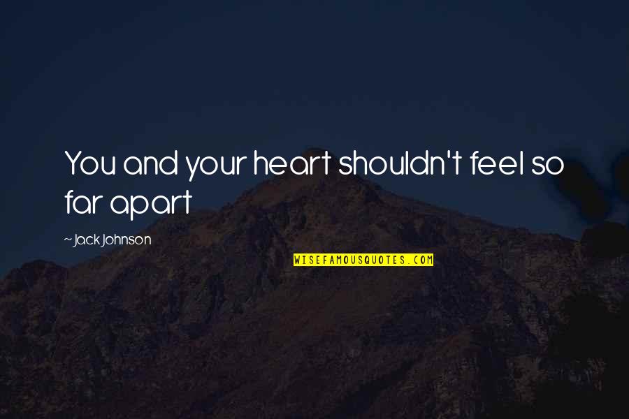 Diff'ring Quotes By Jack Johnson: You and your heart shouldn't feel so far