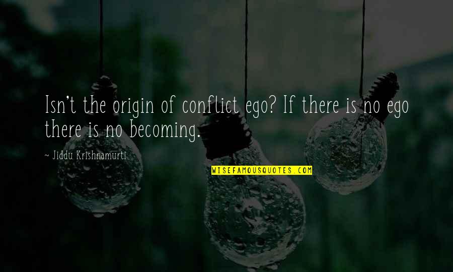 Diff'ring Quotes By Jiddu Krishnamurti: Isn't the origin of conflict ego? If there