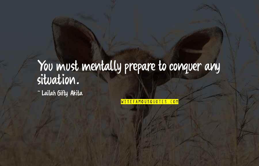 Diff'ring Quotes By Lailah Gifty Akita: You must mentally prepare to conquer any situation.