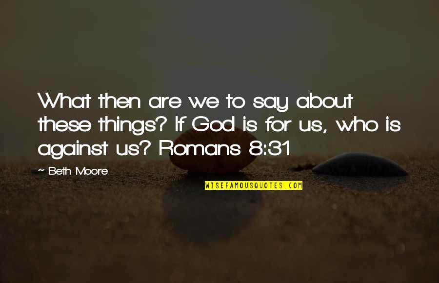 Diffunt Quotes By Beth Moore: What then are we to say about these