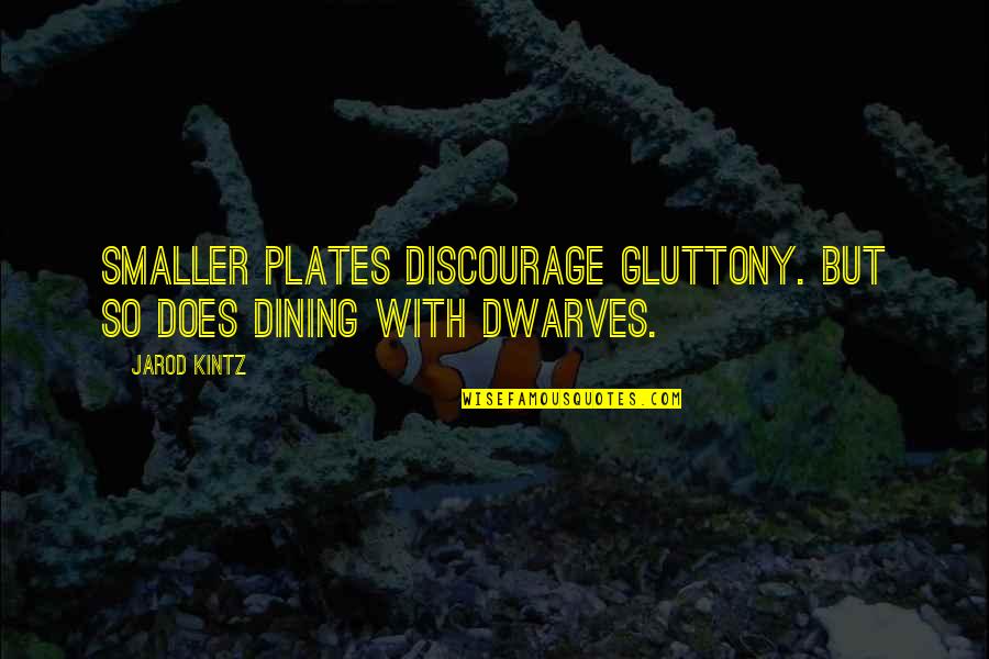 Diffunt Quotes By Jarod Kintz: Smaller plates discourage gluttony. But so does dining
