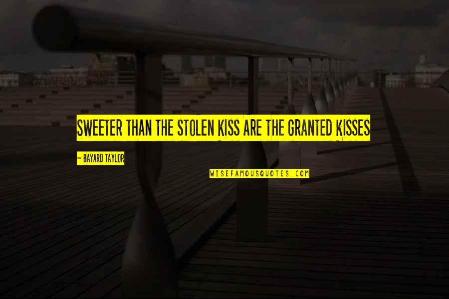 Diffus'd Quotes By Bayard Taylor: Sweeter than the stolen kiss Are the granted