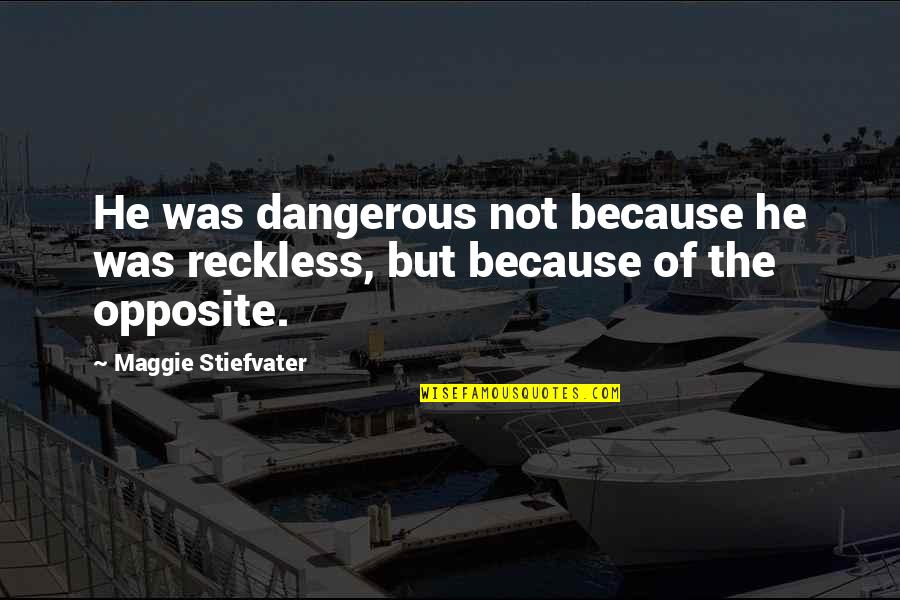 Diffus'd Quotes By Maggie Stiefvater: He was dangerous not because he was reckless,