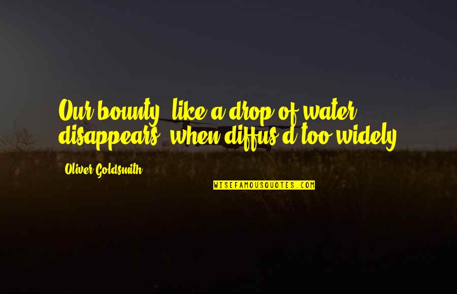 Diffus'd Quotes By Oliver Goldsmith: Our bounty, like a drop of water, disappears,