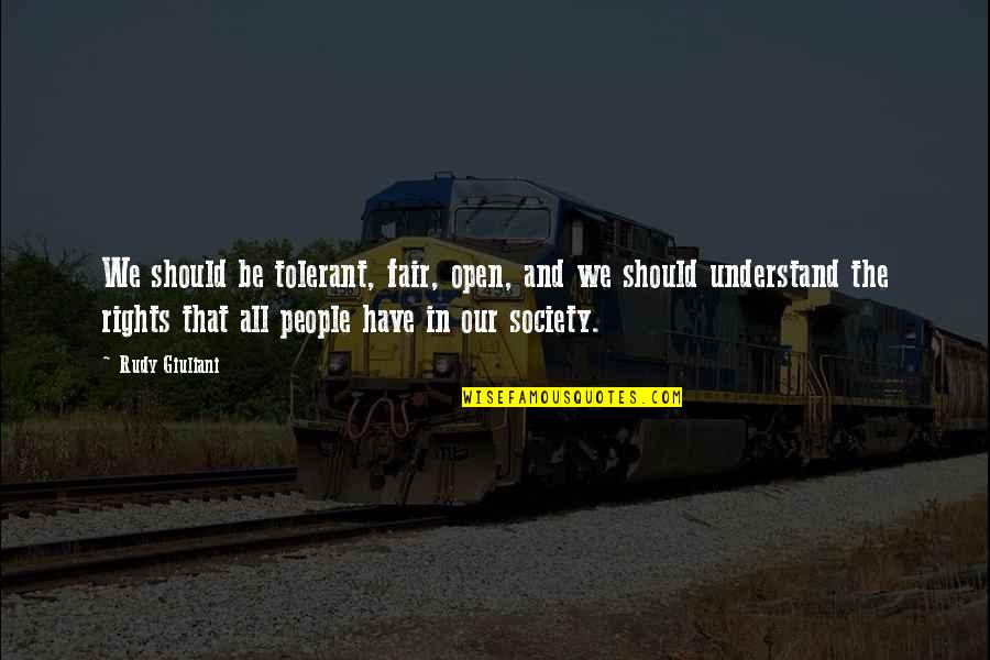 Diffuses Beams Quotes By Rudy Giuliani: We should be tolerant, fair, open, and we Diffuses Beams Quotes By Rudy Giuliani: We should be tolerant, fair, open, and we